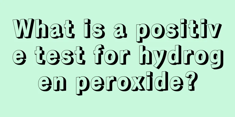 What is a positive test for hydrogen peroxide?