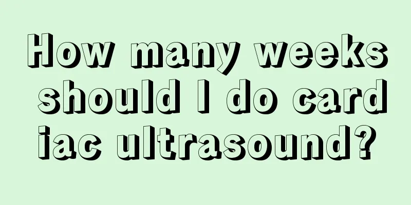 How many weeks should I do cardiac ultrasound?