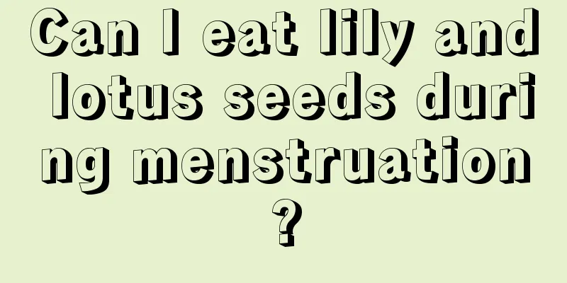 Can I eat lily and lotus seeds during menstruation?