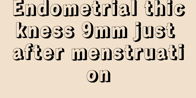 Endometrial thickness 9mm just after menstruation