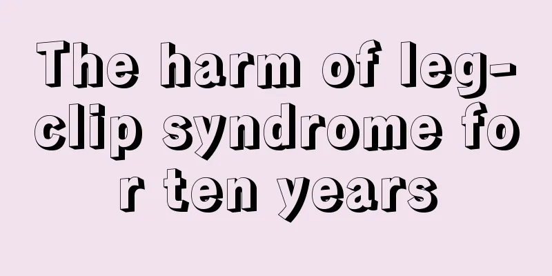 The harm of leg-clip syndrome for ten years