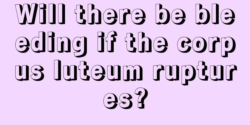 Will there be bleeding if the corpus luteum ruptures?