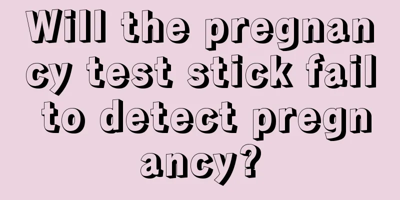 Will the pregnancy test stick fail to detect pregnancy?