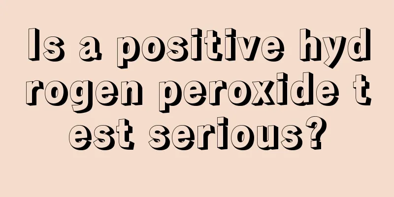 Is a positive hydrogen peroxide test serious?