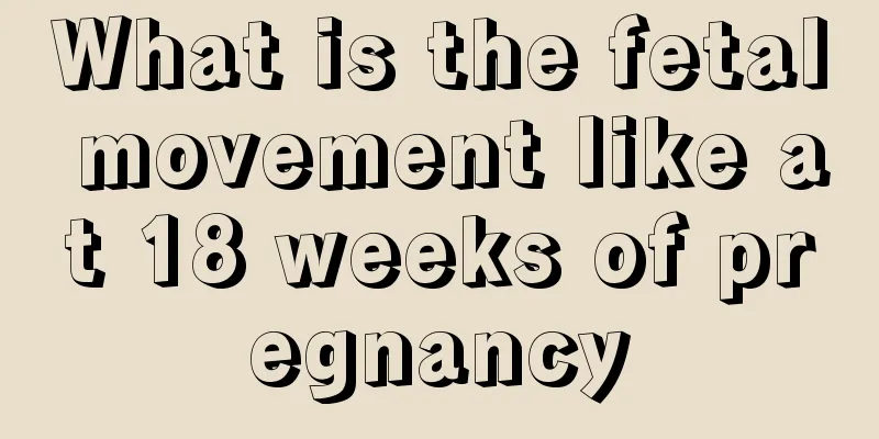 What is the fetal movement like at 18 weeks of pregnancy