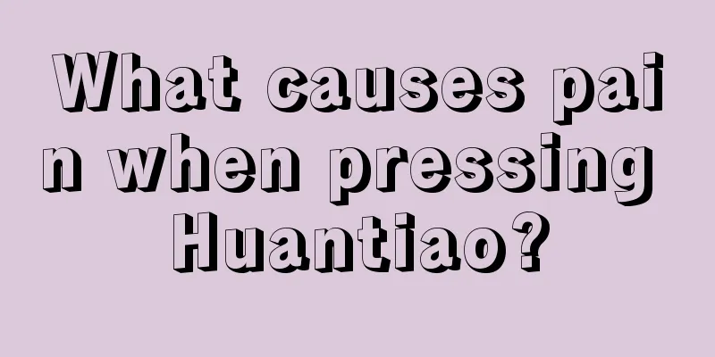 What causes pain when pressing Huantiao?