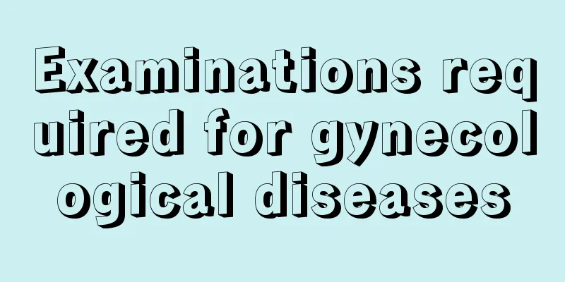 Examinations required for gynecological diseases