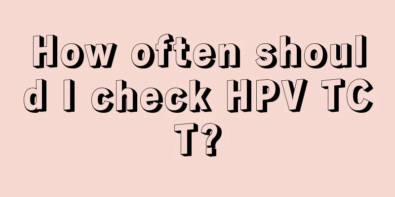 How often should I check HPV TCT?