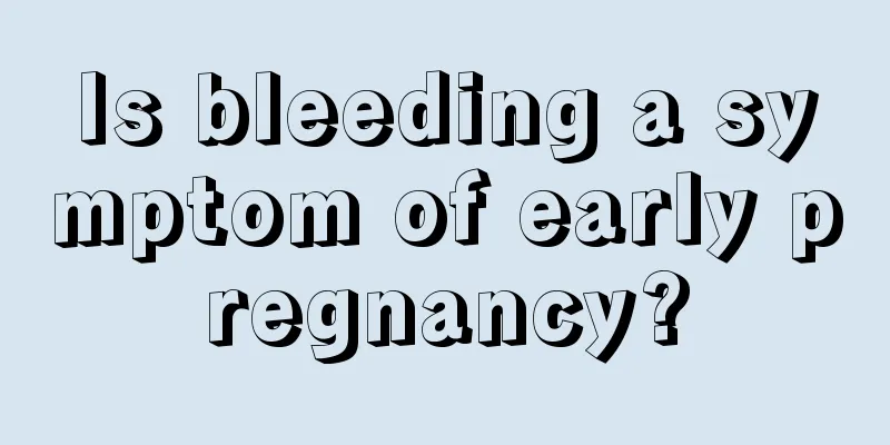 Is bleeding a symptom of early pregnancy?