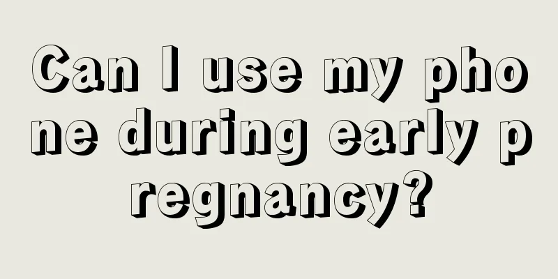 Can I use my phone during early pregnancy?