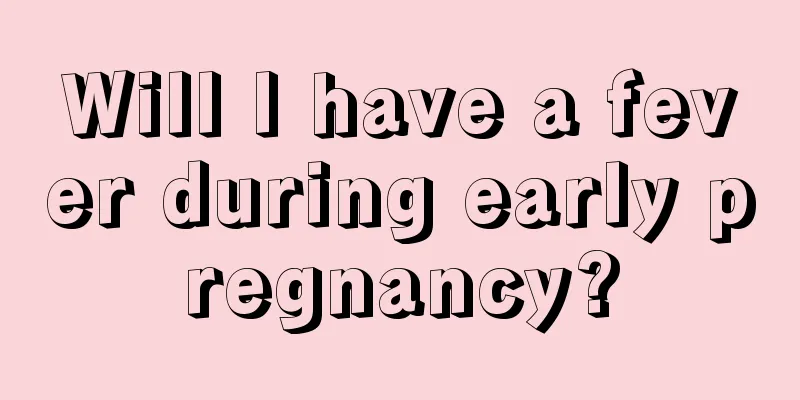 Will I have a fever during early pregnancy?