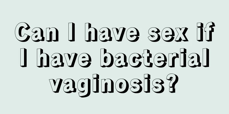 Can I have sex if I have bacterial vaginosis?