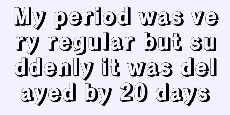 My period was very regular but suddenly it was delayed by 20 days