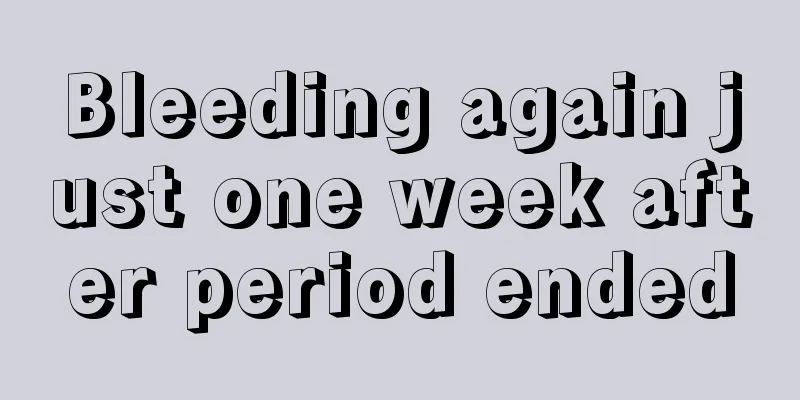 Bleeding again just one week after period ended