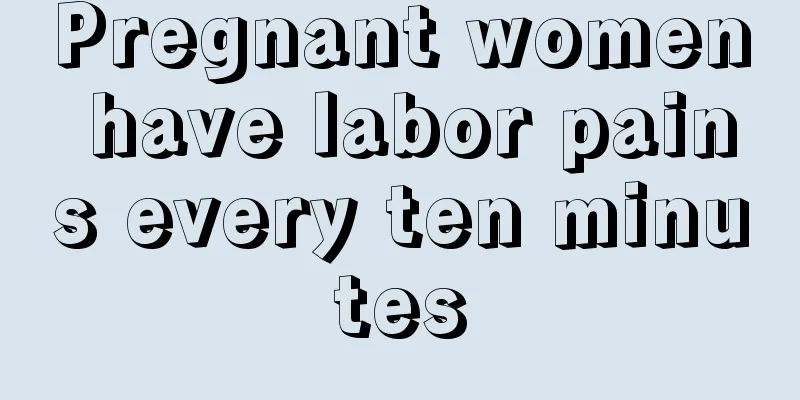 Pregnant women have labor pains every ten minutes