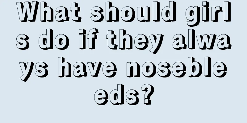 What should girls do if they always have nosebleeds?