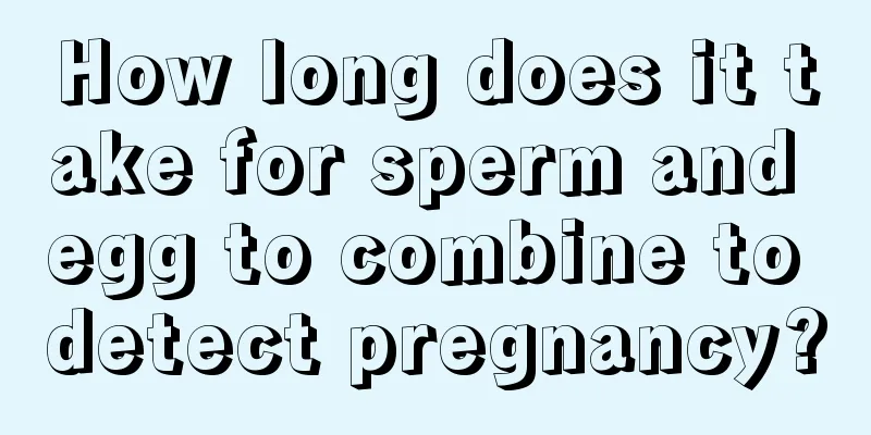 How long does it take for sperm and egg to combine to detect pregnancy?