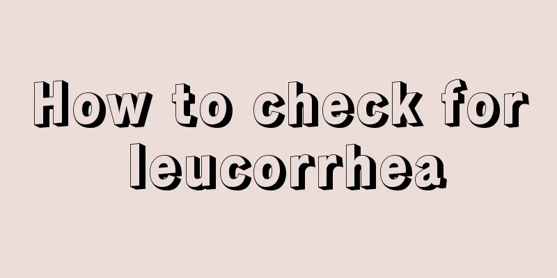 How to check for leucorrhea