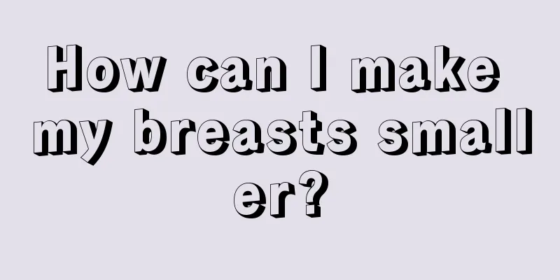 How can I make my breasts smaller?