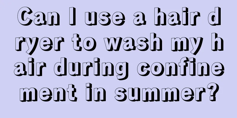 Can I use a hair dryer to wash my hair during confinement in summer?