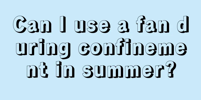 Can I use a fan during confinement in summer?