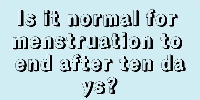 Is it normal for menstruation to end after ten days?