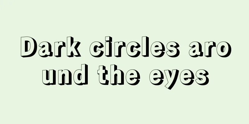 Dark circles around the eyes