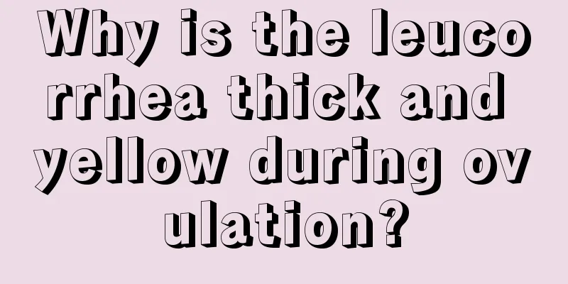 Why is the leucorrhea thick and yellow during ovulation?