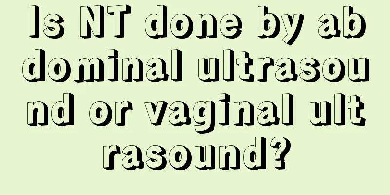 Is NT done by abdominal ultrasound or vaginal ultrasound?