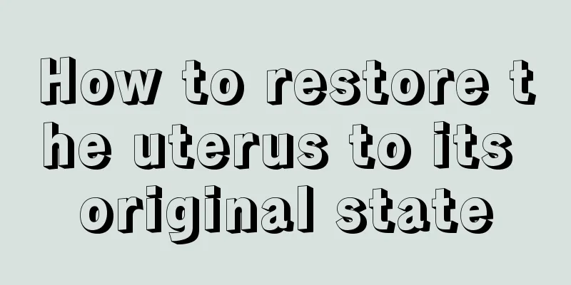 How to restore the uterus to its original state