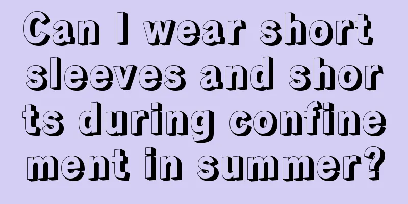 Can I wear short sleeves and shorts during confinement in summer?