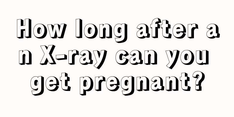 How long after an X-ray can you get pregnant?