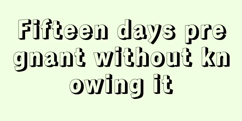 Fifteen days pregnant without knowing it