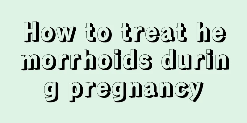 How to treat hemorrhoids during pregnancy