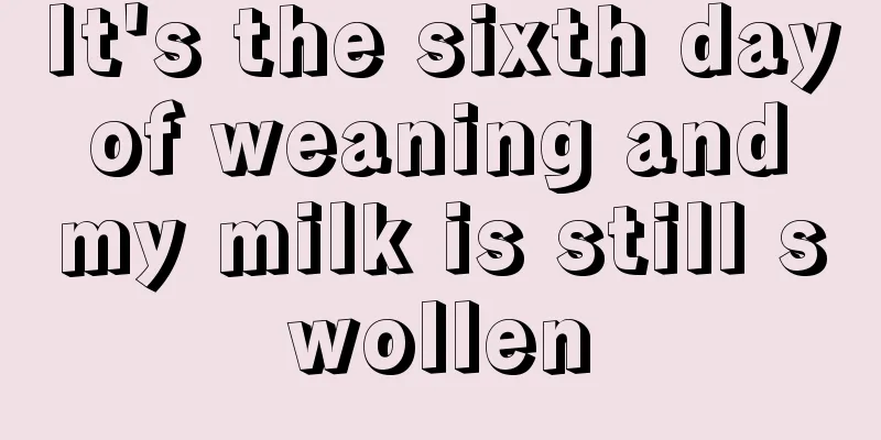 It's the sixth day of weaning and my milk is still swollen