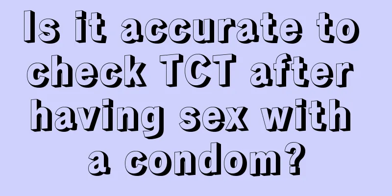 Is it accurate to check TCT after having sex with a condom?