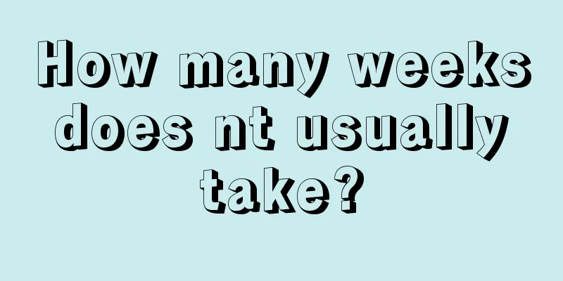 How many weeks does nt usually take?