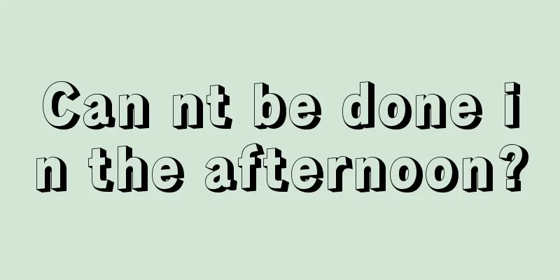 Can nt be done in the afternoon?