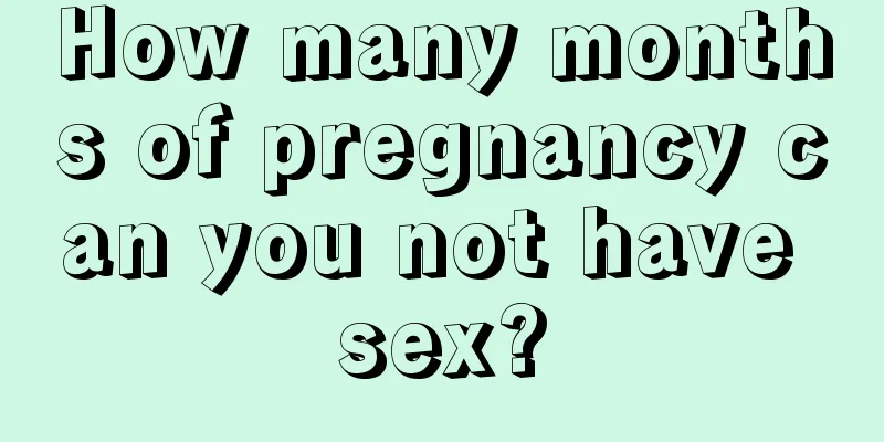 How many months of pregnancy can you not have sex?