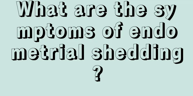 What are the symptoms of endometrial shedding?