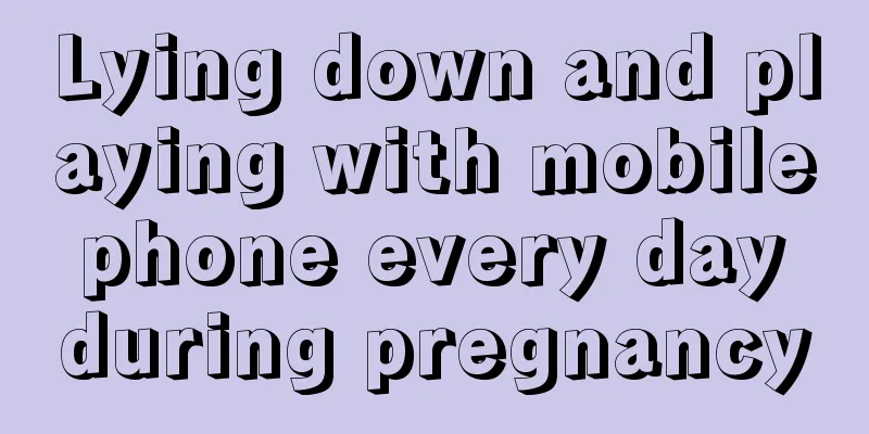 Lying down and playing with mobile phone every day during pregnancy