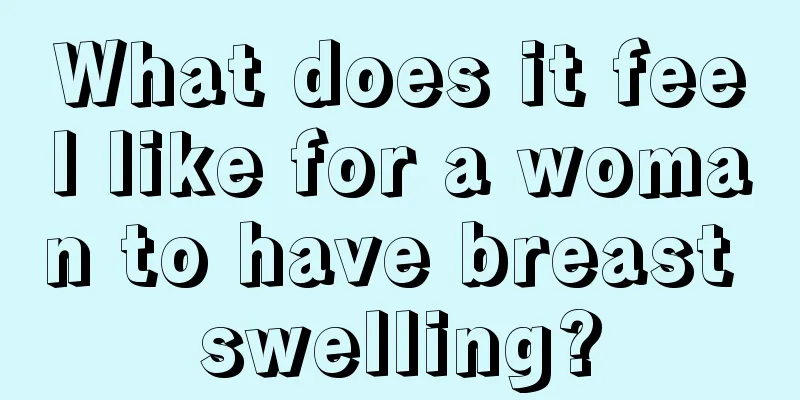 What does it feel like for a woman to have breast swelling?