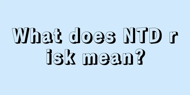 What does NTD risk mean?