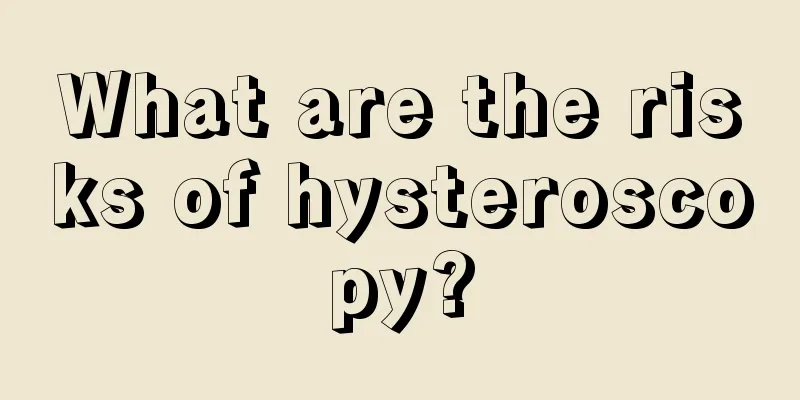 What are the risks of hysteroscopy?