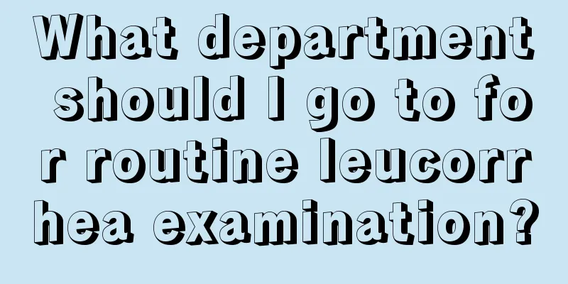 What department should I go to for routine leucorrhea examination?