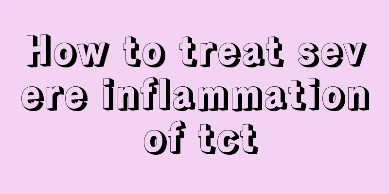 How to treat severe inflammation of tct