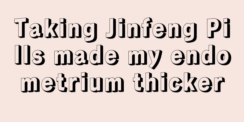 Taking Jinfeng Pills made my endometrium thicker