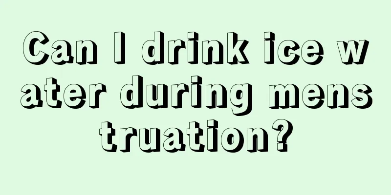 Can I drink ice water during menstruation?