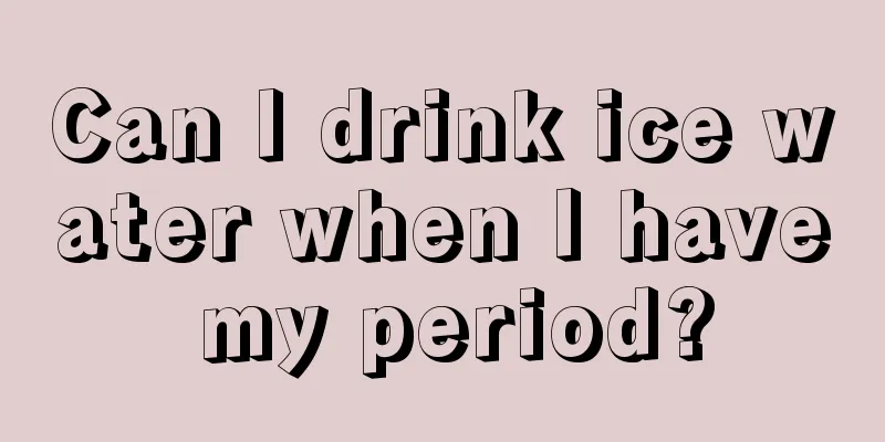 Can I drink ice water when I have my period?