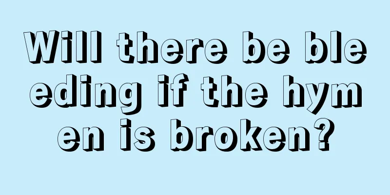 Will there be bleeding if the hymen is broken?